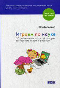 Играем по науке. 50 удивительных открытий, которые вы сделаете вместе с ребенком