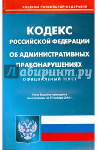 Кодекс Российской Федерации об административных правонарушения. По состоянию на 17.11.2014 года