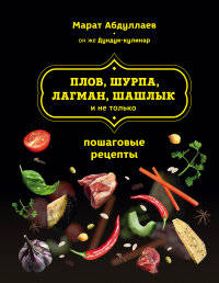 Плов, шурпа, лагман, шашлык и не только. Пошаговые рецепты