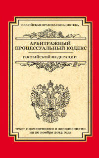 Арбитражный процессуальный кодекс Российской Федерации. Текст с изменениями и дополнениями на 20 ноября 2014 года