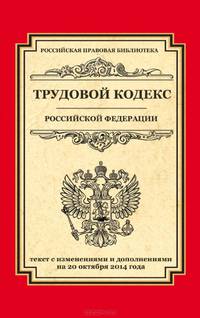 Трудовой кодекс Российской Федерации: текст с изм. и доп. на 20 ноября 2014 г.