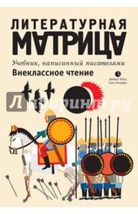 Литературная матрица. Внеклассное чтение. Учебник, написанный писателями