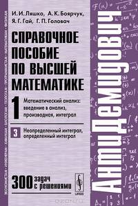 АнтиДемидович. Т.1. Ч.3: Неопределенный интеграл, определенный интеграл. СПРАВОЧНОЕ ПОСОБИЕ ПО ВЫСШЕЙ МАТЕМАТИКЕ. Математический анализ: введение в анализ, производная, интеграл