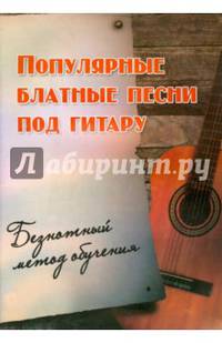 Популярные блатные песни под гитару. Безнотный метод обучения. Учебно-методическое пособие