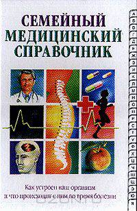 Семейный медицинский справочник: Как устроен ваш организм и что происходит с ним во время болезни (пер. с англ. Мордовской А.А.)