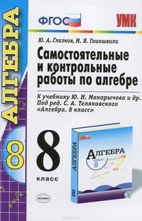 САМОСТОЯТЕЛЬНЫЕ И КОНТРОЛЬНЫЕ РАБОТЫ ПО АЛГЕБРЕ. 8 КЛАСС. К учебнику Ю. Н. Макарычева и др. 'Алгебра. 8 класс'. Издание второе, переработанное и дополненное. Рекомендовано ИСМО РАО