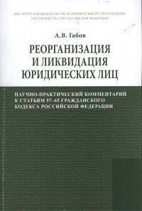 Реорганизация и ликвидация юридических лиц. Научно-практический комментарий к статьям 57–65 Гражданского кодекса Российской Федерации