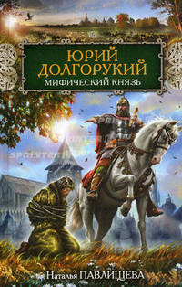 Юрий Долгорукий. Мифический князь