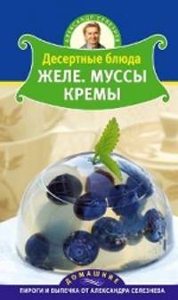 Десертные блюда. Желе. Муссы. Кремы.
