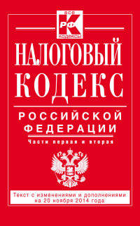 Налоговый кодекс Российской Федерации. Части первая и вторая. Текст с изменениями и дополнениями на 20 ноября 2014 года