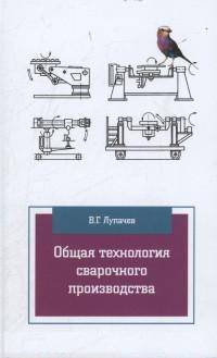 Общая технология сварочного производства: Учебное пособие. 2-e изд