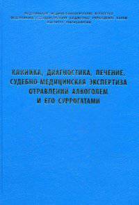 Клиника, диагностика, лечение, судебно-медицинская экспертиза отравлений алкоголем и его суррогатами. Пособие для врачей