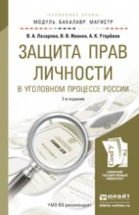 ЗАЩИТА ПРАВ ЛИЧНОСТИ В УГОЛОВНОМ ПРОЦЕССЕ РОССИИ 2-е изд., пер. и доп. Учебное пособие для бакалавриата и магистратуры