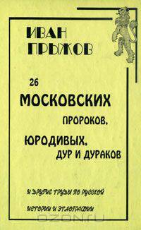 26 московских пророков, юродивых, дур и дураков и другие труды по русской истории и этнографии