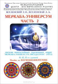 "Меркаба-Универсум-Звездатрон" (МУЗ). Система многослойных торсионных защит. "Меркаба- Универсум". 11-13 уровни. Часть 2. Методическое пособие