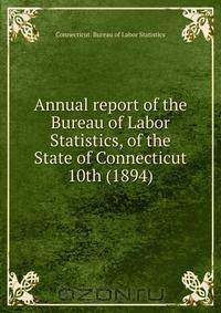Annual report of the Bureau of Labor Statistics, of the State of Connecticut