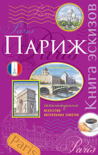 Париж. Книга эскизов. Искусство визуальных заметок. Скетчноутинг