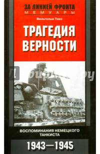 Трагедия верности. Воспоминания немецкого танкиста. 1943-1945