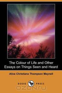 The Colour of Life and Other Essays on Things Seen and Heard (Dodo Press)