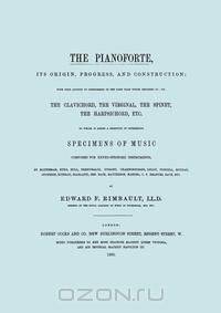 The Pianoforte, Its Origin, Progress, and Construction. [Facsimile of 1860 edition].