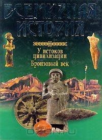 Всемирная история. У истоков цивилизации. Бронзовый век