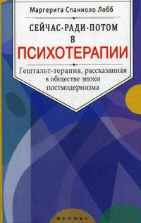 Сейчас-ради-потом в психотерапии: гештальт-терапия, рассказанная в обществе эпохи постмодернизма. Спаниоло Лобб М.