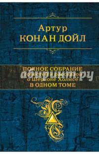 Артур Конан Дойл. Полное собрание повестей и рассказов о Шерлоке Холмсе в одном томе