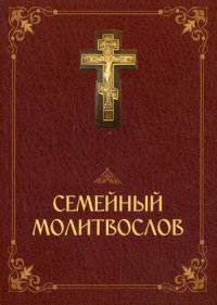 Семейный молитвослов. Молитвы на разные случаи семейной жизни