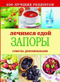 200 лучших рецептов. Лечимся едой. Запоры. Советы, рекомендации