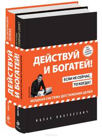 Действуй и богатей! Мощная система достижения целей. Если не сейчас, то когда? (количество томов: 2)