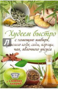 Худеем быстро с помощью имбиря, зеленого кофе, соды, корицы, чая, яблочного уксуса / Кузьмина О.