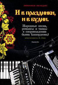 И в праздники, и в будни: народные песни, романсы и танцы в сопровождении баяна (аккордеона). - Изд. 6-е, стер.