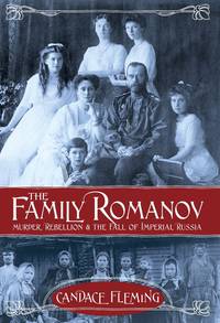 The Family Romanov: Murder, Rebellion & the Fall of Imperial Russia