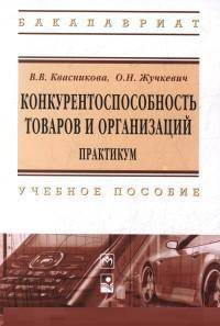 Конкурентоспособность товаров и организаций. Практикум: Учебное пособие / В.В. Квасникова, О.Н. Жучкевич. - ил. - (Высшее образование: Бакалавриат)., (Гриф)