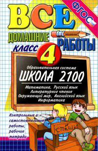 Все домашние работы за 4 класс к учебникам Образовательной системы "Школа 2100". Математика. Русский язык. Литературное чтение. Окружающий мир. Английский язык. Информатика. Контрольные и самостоятельные работы, рабочие тетради. ФГОС