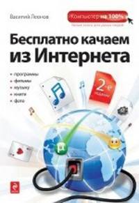 Бесплатно качаем из Интернета. 2-е изд.
