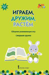 Играем, дружим, растем. Сборник развивающих игр. Старшая группа. ФГОС ДО