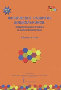 Физическое развитие дошкольников. Теоретические основы и новые технологии. Сборник статей. ФГОС ДО