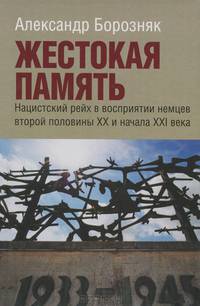 Жестокая память. Нацистский рейх в восприятии немцев второй половины XX и начала XXI века