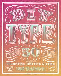 Diy Type: 50+ Typographic Stencils for Decorating, Crafting, and Gifting