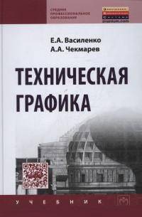 Техническая графика: Учебник / Е.А. Василенко, А.А. Чекмарев. - (Среднее профессиональное образование)., (Гриф)