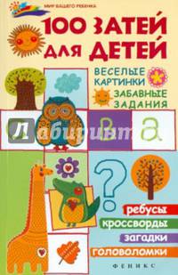 100 затей для детей. Веселые картинки, забавные задания. Ребусы, кроссворды, загадки, головоломки
