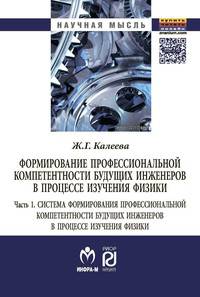 Система формирования профессиональной компетентности будущих инженеров в процессе изучения физики. В 2 частях. Часть 1. Формирование профессиональной компетентности будущих инженеров в процессе изучения физики: Монография