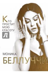 Моника Беллуччи. Кто простит мне мою красоту