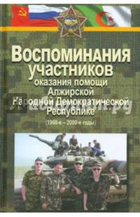 Воспоминания участников оказания помощи Алжирской Народной Демократической Республике (1960-2000-е)