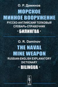 Морское минное вооружение. Русско-английский толковый словарь-справочник / The Naval Mine Weapon: Russian-English Explanatory Dictionary