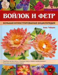 Войлок и фетр. Большая иллюстрированная энциклопедия