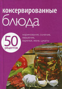 50 рецептов. Консервированные блюда. Маринование, соление, квашение, варенье, желе, цукаты