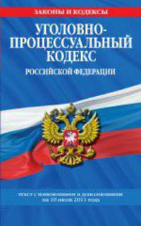 Уголовно-процессуальный кодекс Российской Федерации. Текст с изменениями и дополнениями на 10 июля 2011 года
