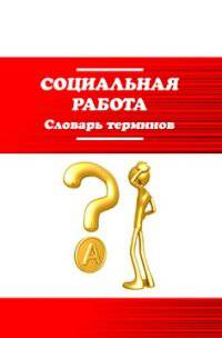 Социальная работа: Словарь терминов / Е.Н. Приступа.